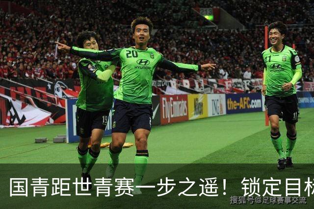 国青距世青赛一步之遥！锁定目标 破局之战！
